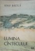 Lumina C&acirc;ntecului - Iosif Bacila, Simion Lucaciu (Ilustratii), Facla 1986, Carte Copii, Povesti, Ilustrata, Rom&acirc;nă