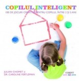 Cumpara ieftin Copilul inteligent. 100 de jocuri creative pentru copiii intre 2 si 5 ani. Impulsioneaza dezvoltarea emotionala, intelectuala, fizica si sociala/Julia
