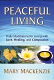 Peaceful Living: Daily Meditations for Living with Love, Healing, and Compassion