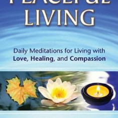 Peaceful Living: Daily Meditations for Living with Love, Healing, and Compassion