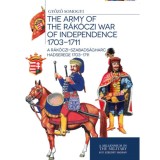 A R&aacute;k&oacute;czi-szabads&aacute;gharc hadserege 1703-1711 - The army of the R&aacute;k&oacute;czi war of independence 1703-1711 - Somogyi Győző
