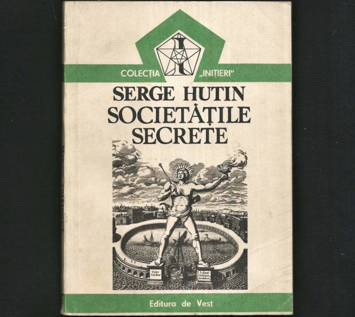SOCIETĂȚILE SECRETE - SERGE HUTIN - ILUMINATI, MAFIA, ETC. - CONSPIRAȚII, TEORIA CONSPIRAȚIEI - COLECȚIA INIȚIERI