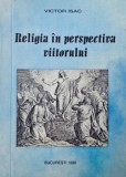 Religia in perspectiva viitorului - Victor Isac - Carte
