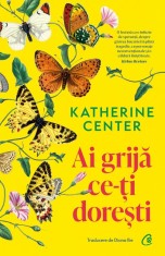 Ai Grija Ce-Ti Doresti, Katherine Center - Editura Curtea Veche