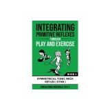 Integrating Primitive Reflexes Through Play and Exercise: An Interactive Guide to the Symmetrical Tonic Neck Reflex (STNR)