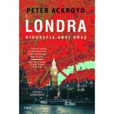 Londra. Biografia unui oras - Peter Ackroyd