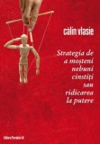 Cumpara ieftin Strategia de a mosteni nebuni cinstiti sau ridicarea la putere/Calin Vlasie