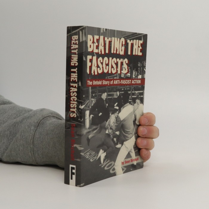 Beating the Fascists The story of anti-fascist action - Sean Birchall