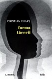 Forma tăcerii Cristian Fulaș Roman Litera Fictiune Paperback brosat