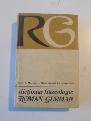 DICTIONAR FRAZEOLOGIC ROMAN - GERMAN de HEINRICH MANTSCH , MIHAI ANUTEI , HELMUT KELP , 1979 foto