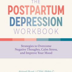 The Postpartum Depression Workbook: Strategies to Overcome Negative Thoughts, Calm Stress, and Improve Your Mood
