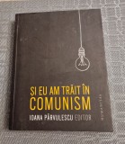 Si eu am trait in comunism Ioana Parvulescu, Humanitas