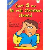 Cum sa nu te mai streseze stresul - Trevor Romain, Elizabeth Verdick, Gama