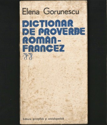 DICȚIONAR DE PROVERBE ROM&amp;Acirc;N-FRANCEZ / ROM&amp;Acirc;NEȘTI-FRANȚUZEȘTI - ELENA GORUNESCU - EDITURA ȘTIINȚIFICĂ ȘI ENCICLOPEDICĂ foto