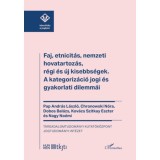 Faj, etnicit&aacute;s, nemzeti hovatartoz&aacute;s, r&eacute;gi &eacute;s &uacute;j kisebbs&eacute;gek - A kategoriz&aacute;ci&oacute; jogi &eacute;s gyakorlati dilemm&aacute;i - Pap Andr&aacute;s L&aacute;szl&oacute;