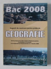 BAC 2008 - SUGESTII DE REZOLVARE PENTRU PROBA DE GEOGRAFIE , APARUTA 2008