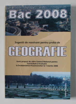 BAC 2008 - SUGESTII DE REZOLVARE PENTRU PROBA DE GEOGRAFIE , APARUTA 2008 foto