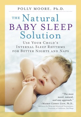 The Natural Baby Sleep Solution: Use Your Child&#039;s Internal Sleep Rhythms for Better Nights and Naps