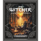 The Witcher hivatalos szak&aacute;csk&ouml;nyv - Laktat&oacute; &eacute;telek, finom fog&aacute;sok &eacute;s kulin&aacute;ris kalandoz&aacute;sok a Vaj&aacute;k vil&aacute;g&aacute;ban - Anita Sarna