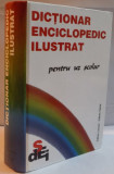 DICTIONAR ENCICLOPPEDIC ILUSTRAT PENTRU UZ SCOLAR