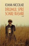 Drumul spre Soare-Rasare - Ioana Nicolaie - Editura Humanitas