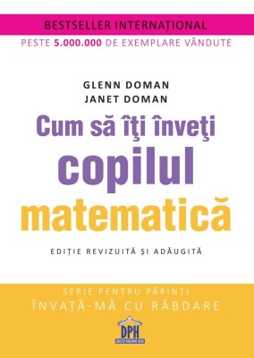 Cum Sa Iti Inveti Copilul Matematica, Glenn Doman, Janet Doman - Editura DPH foto