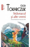 Straveacul si alte vremi - Olga Tokarczuk