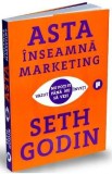 Asta inseamna marketing - Seth Godin