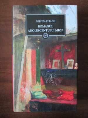 Mircea Eliade - Romanul adolescentului miop (2009, editie cartonata) foto