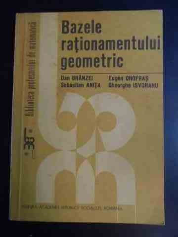 Bazele Rationamentului Geometric - Dan Branzei Eugen Onofras Sebastian Anita Gheorghe,542963