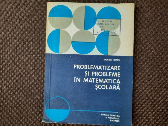 EUGEN RUSU PROBLEMATIZARE SI PROBLEME IN MATEMATICA SCOLARA