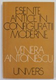 ESENTE ANTICE IN CONFIGURATII MODERNE de VENERA ANTONESCU , 1973