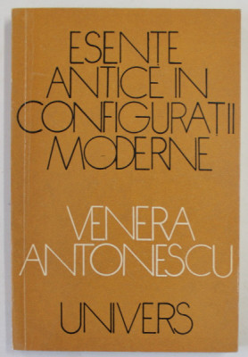 ESENTE ANTICE IN CONFIGURATII MODERNE de VENERA ANTONESCU , 1973 foto