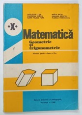 MATEMATICA ,GEOMETRIE SI TRIGONOMETRIE , MANUAL PENTRU CLASA A X -A de AUGUSTIN COTA ...FLORICA VORNICESCU , 1982