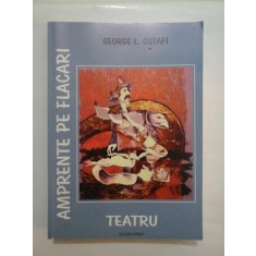 AMPRENTE PE FLACARI TEATRU - GEORGE L. OSTAFI