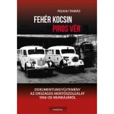 Feh&eacute;r kocsin piros v&eacute;r - Dokumentumgyűjtem&eacute;ny az Orsz&aacute;gos Mentőszolg&aacute;lat 1956-os munk&aacute;j&aacute;r&oacute;l - Dr. Felkai Tam&aacute;s