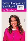 Secretul longevitatii si vitalitatii. Medicina stilului de viata - Alina Epure - Trei