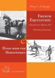 French Equitation: A Baucherist in America 1922 &amp; Hand-book for Horsewomen: Explanation of the rider's aids and the steps of training hor