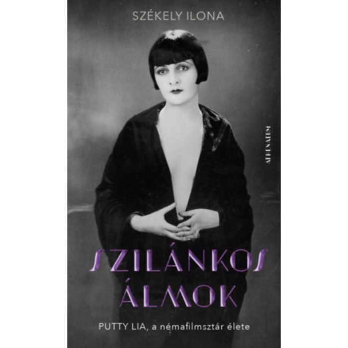 Szil&aacute;nkos &aacute;lmok - Putty Lia, a n&eacute;mafilmszt&aacute;r &eacute;lete - Sz&eacute;kely Ilona