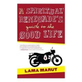 A Spiritual Renegade&#039;s Guide to the Good Life