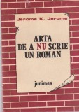 Cartea Arta de a nu scrie un roman de Jerome K. Jerome, umor, ironie, sfaturi amuzante. Junimea, 254 pagini, 1987, romana, brosata, 13x20 cm