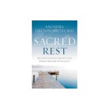 Sacred Rest: Recover Your Life, Renew Your Energy, Restore Your Sanity