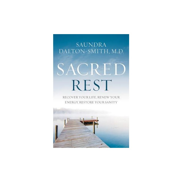 Sacred Rest: Recover Your Life, Renew Your Energy, Restore Your Sanity