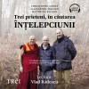 Trei prieteni, &icirc;n căutarea &icirc;nţelepciunii. Un călugăr, un filosof şi un psihiatru ne vorbesc despre lucrurile esenţiale - Audiobook