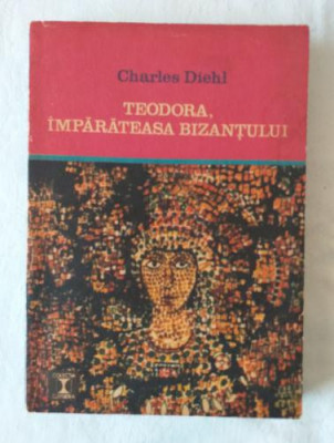 Charles Diehl - Teodora imparateasa Bizantului foto