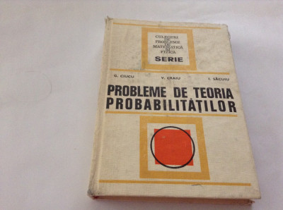 Probleme de teoria probabilitatilor-G.Ciucu,V.Craiu,I.Sacuiu--RF10/1 foto