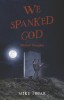 We Spanked God: Biblical Thoughts