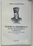 TUDOR VLADIMIRESCU , SUFLET SI CONSTIINTA NATIONALA , 180 DE ANI DE LA REVOLUTIA ROMANA DE LA 1821 de IOAN ANASTASIA , 2001 *DEDICATIE