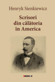 Scrisori din călătoria &icirc;n America - Paperback brosat - Henryk Sienkiewicz - Eikon