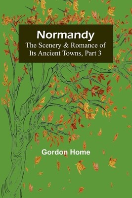 Normandy: The Scenery &amp;amp; Romance of Its Ancient Towns, Part 3 foto
